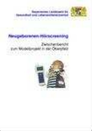 Neugeborenen-Hörscreening : ... Zwischenbericht zum Modellprojekt in der Oberpfalz, [1]. Zwischenbericht zum Modellprojekt in der Oberpfalz