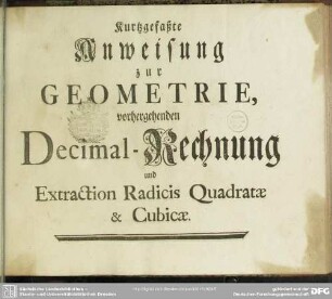 Kurtzgefaßte Anweisung zur Geometrie, vorhergehenden Decimal-Rechnung und Extraction Radicis Quadratae & Cubicae