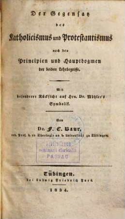 Der Gegensatz des Katholicismus und Protestantismus nach den Principien und Hauptdogmen der beiden Lehrbegriffe : mit besonderer Rücksicht auf Hrn. Dr. Möhler's Symbolik