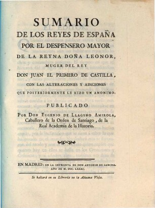 Sumario de los reyes de España por el despensero mayor de la reyna Doña Leonor, muger del rey Don Juan el Primero de Castilla, con las alteraciones y adiciones que posteriormente le hizo un anonimo