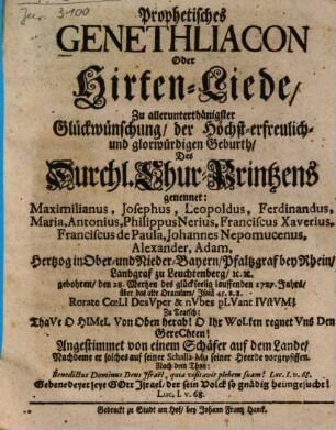 Prophetisches Genethliacon Oder Hirten-Liede Zu allerunterthänigster Glückwünschung Der ... Glorwürdigen Geburth Des Durchl. Chur-Printzens genennet Maximilianus, Josephus, Leopoldus, Ferdinandus, Maria ..., Hertzog in Ober- und Nieder-Bayern, Pfaltzgraf bey Rhein ...