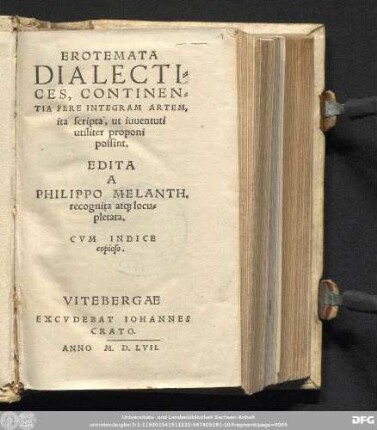 EROTEMATA || DIALECTI=||CES, CONTINEN=||TIA FERE INTEGRAM ARTEM,|| ita scripta, ut iuuentuti || utiliter proponi || possint.|| EDITA || A || PHILIPPO MELANTH.|| recognita at[que] locu=||pletata.|| CVM INDICE copioso.||