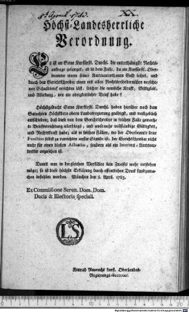 Höchst-Landesherrliche Verordnung. : München den 8. April 1783. Ex Commisssione Seren. Dom. Dom. Ducis & Electoris speciali. Konrad Ruprecht kurfl. Oberlandes-Regierungs-Secretaer.