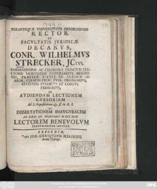 Perantiqvæ Vniversitatis Erfordiensis Rector Et Facvltatis Jvridicæ Decanvs, Conr. Wilhelmvs Strecker, JCtvs ... Ad Avdiendam Lectionem Cvrsoriam Ad L. Impossibilium 185. ff. de R. I. Et Dissertationem Inavgvralem Ad Diem III. Febrvarii MDCCXLIV. Lectorem Benevolvm Perhvmaniter Invitat