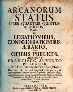 Arcanorum Status Libri Decem, Liber Quartus, Quintus & Sextus. ... Videlicet De Legationibus, Confœderationibus, Ærario, Sive Opibus Publicis