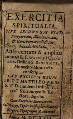 Exercitia Spiritualia, Sive Secundum Viam Purgativam, Illuminativam, & Unitivam orandi & Meditandi Methodus