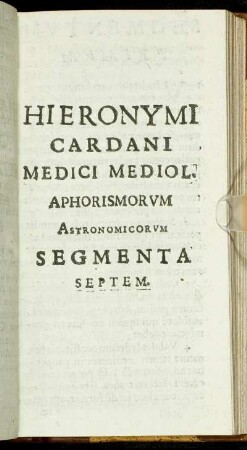 Hieronymi Cardani Medici Mediol. Aphorismorum Astronomicorum Segmenta Septem.