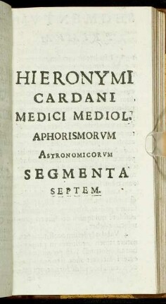 Hieronymi Cardani Medici Mediol. Aphorismorum Astronomicorum Segmenta Septem.