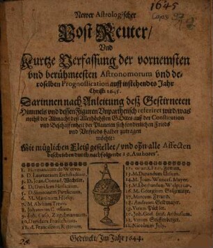 Newer Astrologischer Post-Reuter, Vnd Kurtze Verfassung der vornemsten vnd berühmtesten Astronomorum vnd deroselben Prognostication auff instehendes Jahr Christi 1645.