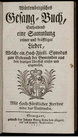 Würtembergisches Gesang-Buch : Enthaltend eine Sammlung reiner und kräfftiger Lieder, Welche ein Hoch-Fürstl. Synodus zum Gebrauch der Gemeinden aus dem heutigen Uberfluß erlesen und angewiesen.