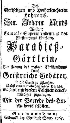 Des Gottseligen und Hocherleuchteten Lehrers, Hrn. Johann Arnds ... Paradieß-Gärtlein, Zur Übung des wahren Christenthums Durch Geistreiche Gebäter, in die Seele zu pflantzen, Nebst einem wahrhafftigen Bericht,