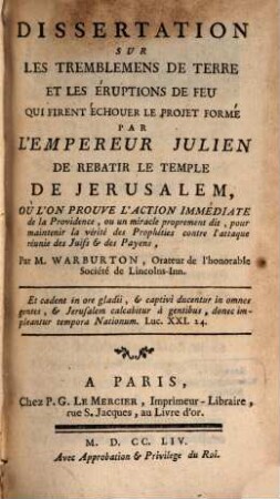 Dissertation Sur Les Tremblemens De Terre Et Les Éruptions Du Feu Qui Firent Échouer Le Projet Formé Par L'Empereur Julien De Rebatir Le Temple de Jerusalem : Ou L'On Prouve L'Action Immediate de la Providence, ou un miracle proprement dit, pour maintenir la vérité de Prophéties contre l'attaque réunie des Juifs & des Payens, [1]