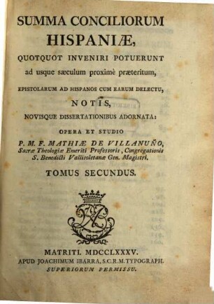Summa Conciliorum Hispaniae : Quotquot Inveniri Potuerunt ad usque saeculum proximè praeteritum, Epistolarum Ad Hispanos Cum Earum Delectu, Notis, Novisque Dissertationibus Adornata, 2