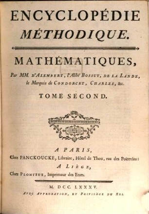 Encyclopédie Méthodique, Ou Par Ordre De Matieres : Par Une Société De Gens De Lettres, De Savants Et D'Artistes ; Précédée d'un Vocabulaire universel, servant de Table pour tout l'Ouvrage, ornée des Portraits de MM. Diderot et D'Alembert, premiers Éditeurs de l'Encyclopédie. [32],2, Mathématiques ; T. 2