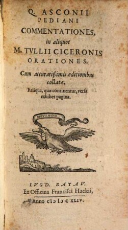 Q. Asconii Pediani Commentationes, in aliquot M. Tvllii Ciceronis Orationes : Cum accuratißimis editionibus collatae. Reliqua, quae continentur, versa exhibet pagina
