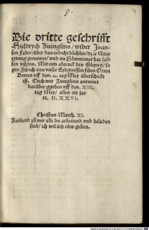 Die dritte geschrifft Huldrych Zuinglins, wider Joansen Faber, über das erdicht büchlin, dz er Nüw zytung genennet, und im Höwmonat hat lassen ußgon : Mit eim abtruck des Gleytes, so gen Zürich von unser Eydgenossen siben Orten Botten uff den. 12. tag Mey überschickt ist. Ouch mit Zuinglins antwurt darüber ggeben uff den. XVI. tag Mey, alles im jar M.D.XXVI.