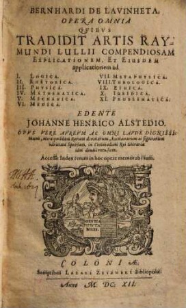 Bernhardi de Lauinheta opera omnia quibus tradidit artis Raymundi Lullii compendiosam explicationem et eiusdem applicationem ad ...
