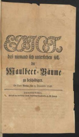 Edict, daß niemand sich unterstehen soll, die Maulbeer-Bäume zu beschädigen : De Dato Berlin, den 15. Decembr. 1746