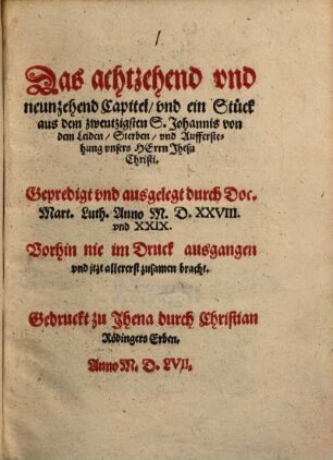 Das achtzehend vnd neunzehend Capitel, vnd ein Stück aus dem zwentzigsten S. Johannis von dem Leiden, Sterben, vnd Aufferstehung vnsers Herrn Jhesu Christi