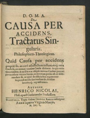 De Causa Per Accidens, Tractatus Singularis. Philosophico-Theologicus : Quid Causa per accidens proprie sit, an vere ad effectum influat, eoq[ue] vera Causa sit, an nomen tantum Causae obtineat ...