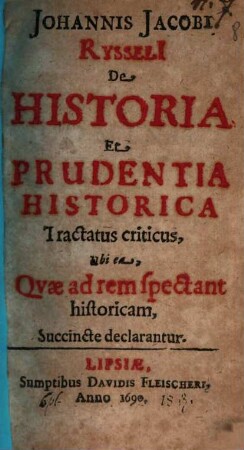 Johannis Jacobi Rysseli[i] De Historia Et Prudentia Historica Tractatus criticus : Ubi ea, Qvae ad rem spectant historicam, Succincte declarantur