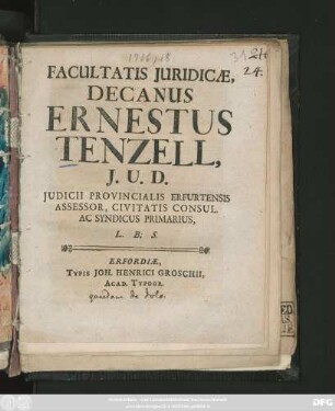 Facultatis Iuridicae, Decanus Ernestus Tenzell, J. U. D. Iudicii Provincialis Erfurtensis Assessor, Civitatis Consul Ac Syndicus Primarius ...