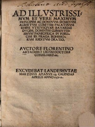 Ad illustrissimum et vere maximum principem ac dominum ... Albertum comitem palatinum rheni utriusquae Bavariae ducem, dominum clementissimum panegyrica in foelicem ex Praga Bohemorum reditum oratio