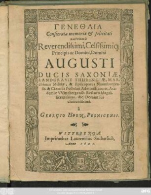 Genethlia Consecrata memoriae & felicitati nativitatis Reverendissimi, Celsissimiq[ue] Principis ac Domini, Domini Augusti Ducis Saxoniae ... Episcopatus Naumburgensis, & Cizensis Postulati Administratoris, Academiae Wittebergensis Rectoris Magnificentissimi ...