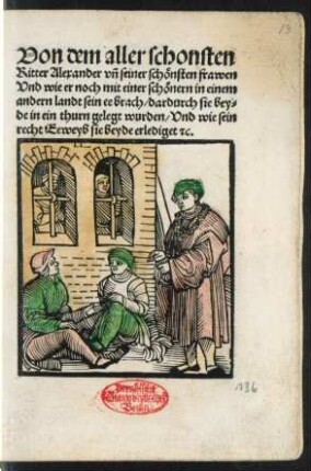 Von dem aller schonsten || Ritter Alexander vñ seiner schœnsten frawen || Vnd wie er noch mit einer schœnern in einem || andern landt sein ee brach/ dardurch sie bey=||de in ein thurn gelegt wurden/ Vnd wie sein || recht Eeweyb sie beyde erlediget [et]c.||