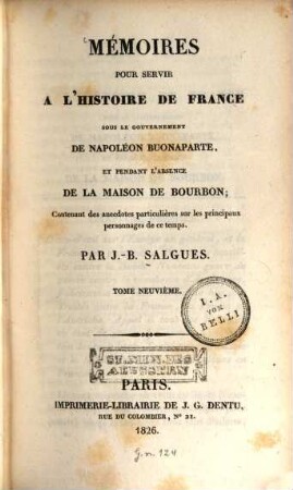 Mémoires pour servir à l'histoire de France : sous le gouvernement de Napoléon Buonaparte, et pendant l'absence de la maison de Bourbon ; Contenant des anecdotes particulières sur les principaux personnages de ce temps, 9. (1826). - 706 S.