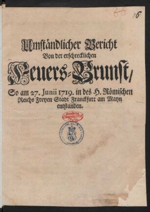 Umständlicher Bericht Von der erschrecklichen Feuers-Brunst, So am 27. Junii 1719. in des H. Römischen Reichs Freyen Stadt Franckfurt am Mayn entstanden
