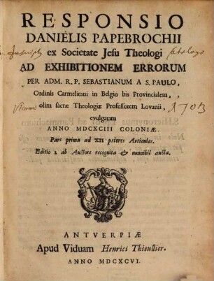 Responsio Danielis Papebrochii ... ad Exhibitionem Errorum per Sebastianum a S. Paulo ... evulgatam anno 1693 Coloniae. 1, Pars prima ad XII priores Artieulos
