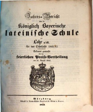 Jahres-Bericht über die Königlich Bayerische Lateinische Schule zu Lohr a.M. : bekannt gemacht bei d. feierl. Preise-Vertheilung. 1841/42