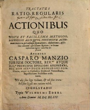 Tractatus Ratio-Regularis De Actionibus : Quo Nova Et Facillima Methodo, Difficilis Alioqvin, Forensivm Actionum materia, per casuum figurationes, definitiones ... explicatur