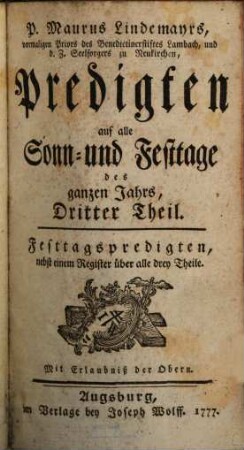 P. Maurus Lindemayrs, vormaligen Priors des Benedictinerstiftes Lambach, und d.Z. Seelsorgers zu Neukirchen, Predigten auf alle Sonn- und Festtage des ganzen Jahres : Drey Theile, 3. Festtagspredigten : nebst einem Register über alle drey Theile