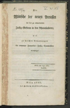 Die Wünsche der neuen Preussen bei der zu erwartenden Justiz-Reform in den Rheinländern : und zu welchen Erwartungen die ernannte Immediat-Justiz-Commission berechtigt?