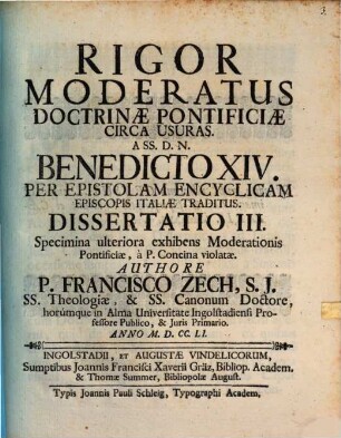 Rigor Moderatus Doctrinae Pontificiae Circa Usuras, à SS. D. N. Benedicto XIV. Per Epistolam Encyclicam Episcopis Italiae Traditus : Ab Ingolstadiensi Academia Constanter Assertus. 3, Dissertatio III. Specimina ulteriora exhibens Moderationis Pontificiae, à P. Concina violatae