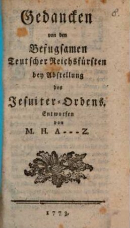 Gedancken von den Befugsamen Teutscher Reichsfürsten bey Abstellung des Jesuiter-Ordens