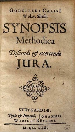 Godofredi CalisI Wolav. Silesii. Synopsis methodica discendi et exercendi jura