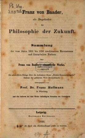 Franz von Baader als Begründer der Philosophie der Zukunft : Sammlung der vom Jahre 1851 bis 1856 erschienenen Recensionen und literarischen Notizen über Franz von Baader's sämmtliche Werke