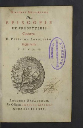 Walonis Messalini De Episcopis Et Presbyteris Contra D. Petavium Loiolitam Dissertatio Prima