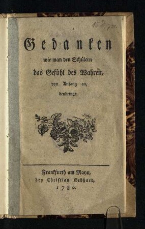 Gedanken wie man den Schülern das Gefühl des Wahren, von Anfang an, beybringe