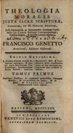 Theologia moralis juxta sacrae scripturae, canonum, et SS. Patrum Mentem, Jussu Eminentiss. ac Reverendiss. Stephani Cardinalis Le Camus Episcopi Gratianopolitani, Gallica lingua, & deinde Latina exarata : a plurimus aliarum mendis diligenter expurgata .... 1, Continens tractatus de principiis generalibus theologiae moralis, et contractibus in genere, et in specie, et Benedicti XIV. constitutionem circa usuras