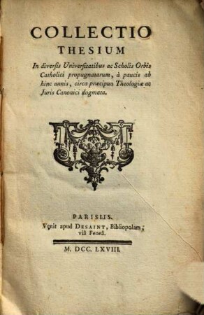 Collectio Thesium In diversis Universitatibus ac Scholis Orbis Catholici propugnatarum, à paucis ab hinc annis, circa praecipua Theologiae ac Juris Canonici dogmata
