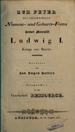 Zur Feyer des allerhöchsten Namens- und Geburts-Festes Seiner Majestät Ludwig I. Königs von Bayern, gesprochen in der Gesellschaft Ressource