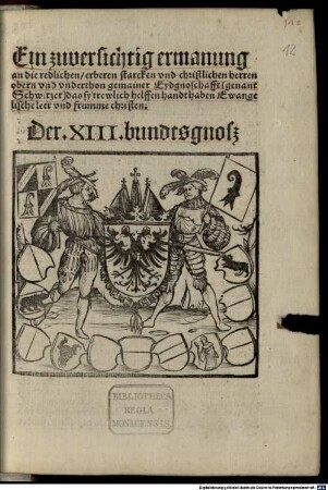 Ein zuversichtig ermanung an die redlichen, erberen, starcken vnd christlichen herren obern vnd vnderthon gemainer Eydgnoschafft, (genant Schwitzer) das sy trewlich helffen handthaben Ewangelische leer vnd frumme christen : Der. XIII. bundtsgnoß