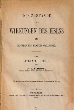 Die Zustände und Wirkungen, des Eisens im gesunden und kranken Organismus : Eine Literatur-Studie von L. Scherpf. (Separatabdruck aus den "Pharmakologischen Untersuchungen" II. Bd.)