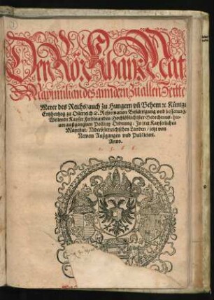 Der Rö: Khay: Mat:|| Maximilian des anndern, zü allen Zeitten || Merer des Reichs/ auch zu Hungern vñ Behem #[et]c. Künigs || Ertzhertzog zu Osterreich #[et]c. Reformation Bestättigung vnd besserung/|| Weilendt Kayser Ferdinanden/ Hochlöblichister Gedechtnus/ hie=||uor außgangnen Pollicey Ordnung/ Jn jrer Kayserlichen || Mayestat/ Niderösterreichischen Landen/ jetzt von || Newem Außgangen vnd Publiciert.|| Anno.|| 1.5.66.||