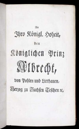An Ihro Königl. Hoheit, den Königlichen Prinz Albrecht, von Pohlen und Litthauen ...