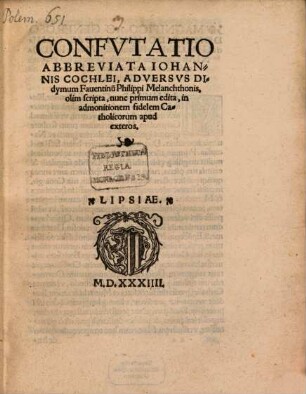 Confvtatio Abbreviata Iohannis Cochlei, Adversvs Didymum Fauentinu[m] Philippi Melanchthonis